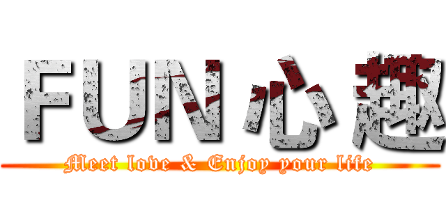 ＦＵＮ 心 趣 (Meet love & Enjoy your life)