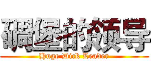 碉堡的领导 (Huge Dick Leader)
