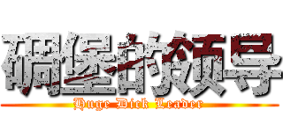 碉堡的领导 (Huge Dick Leader)