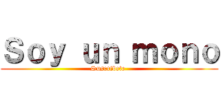 Ｓｏｙ ｕｎ ｍｏｎｏ (Suscribete )