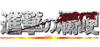 進撃の爛硬 (郭浩文)