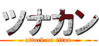 ツナカン (attack on titan)