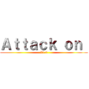 Ａｔｔａｃｋ ｏｎ  (V1.0)