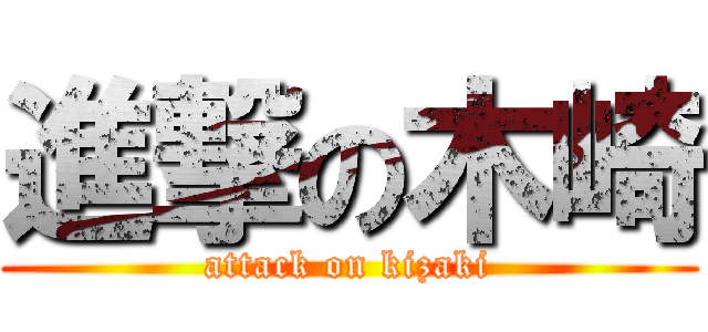 進撃の木崎 (attack on kizaki)