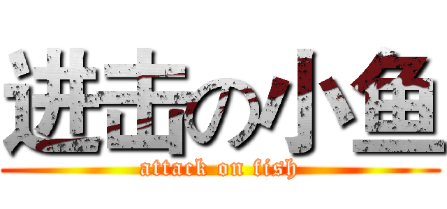 进击の小鱼 (attack on fish)