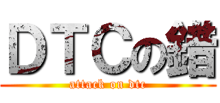 ＤＴＣの錯 (attack on dtc)
