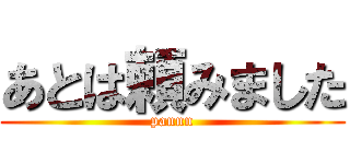 あとは頼みました (pannn)