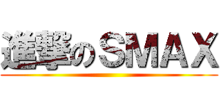 進撃のＳＭＡＸ ()