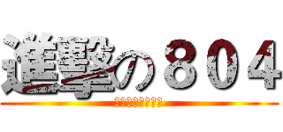 進擊の８０４ (我八呵唷呵呵唷呵)