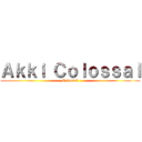 Ａｋｋｉ Ｃｏｌｏｓｓａｌ (Colossal)