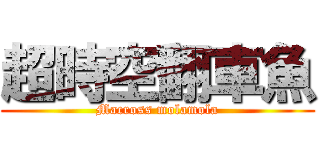超時空翻車魚 (Macross molamola)
