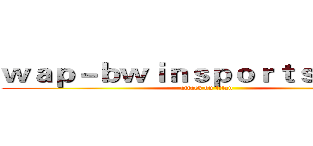 ｗａｐ－ｂｗｉｎｓｐｏｒｔｓ．ｃｏｍ (attack on titan)