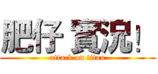 肥仔 實況！ (attack on titan)