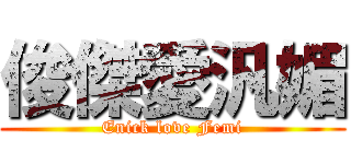 俊傑愛汎媚 (Enick love Femi)