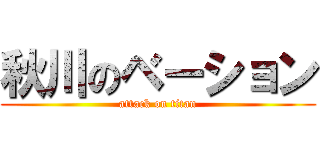 秋川のベーション (attack on titan)