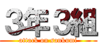 ３年３組 (attack on sankumi)