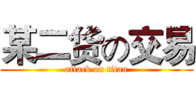 某二货の交易 (attack on titan)