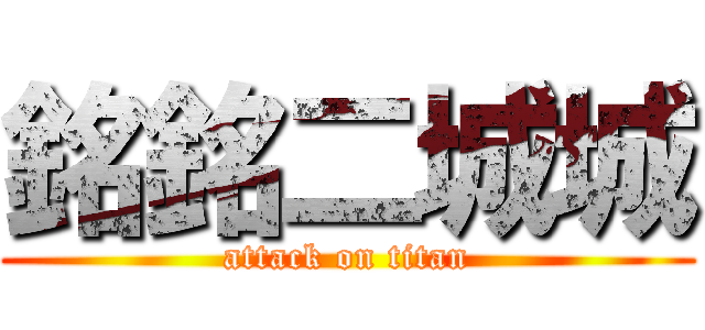 銘銘二城城 (attack on titan)