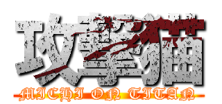 攻撃猫 (MICHI ON TITAN)
