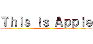 Ｔｈｉｓ ｉｓ Ａｐｐｌｅ (これはみかんです)