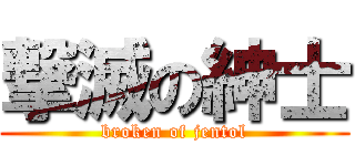 撃滅の紳士 (broken of jentol)