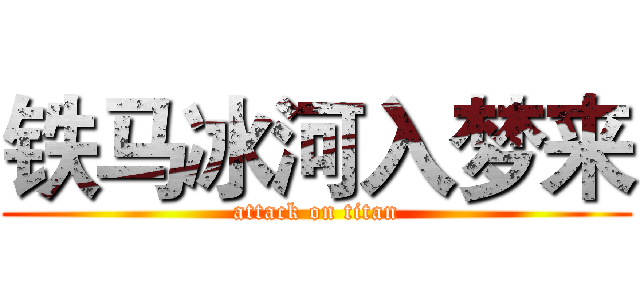铁马冰河入梦来 (attack on titan)