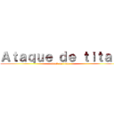 Ａｔａｑｕｅ ｄｅ ｔｉｔａｎ (attack on titan)