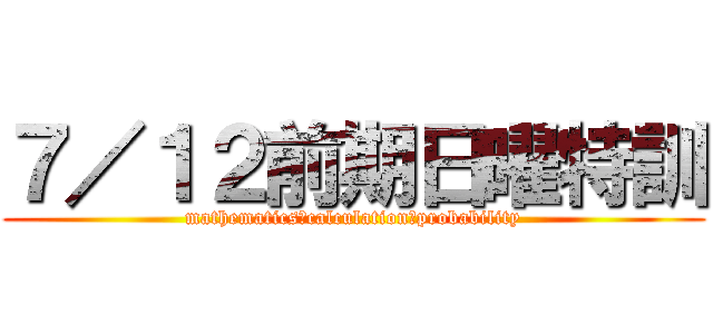 ７／１２前期日曜特訓 (mathematics　calculation＆probability)