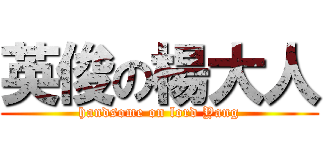 英俊の楊大人 (handsome on lord Yang)
