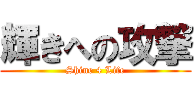 輝きへの攻撃 (Shine 4 Life)