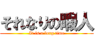 それなりの暇人 (It is a long time)