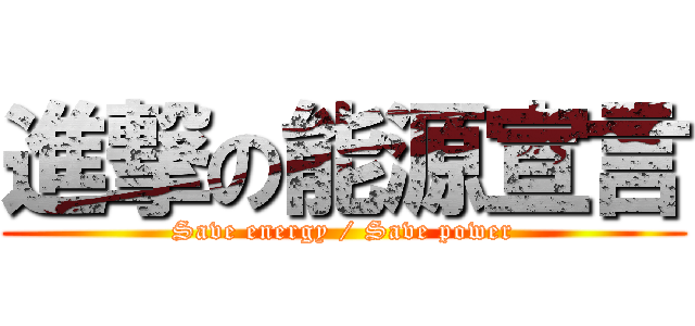 進撃の能源宣言 (Save energy / Save power)