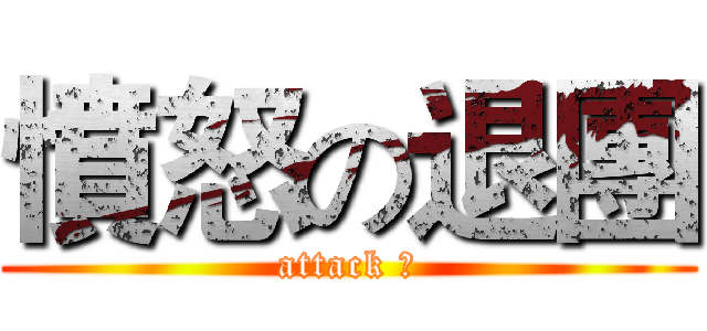 憤怒の退團 (attack 鞥)