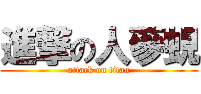 進撃の人蔘蜆 (attack on titan)