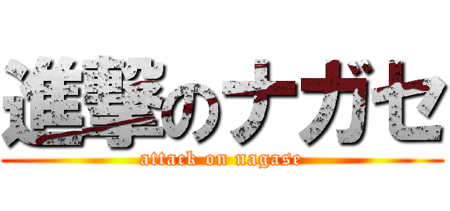 進撃のナガセ (attack on nagase)