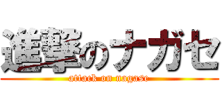進撃のナガセ (attack on nagase)
