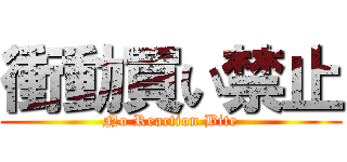 衝動買い禁止 (No Reaction Bite)