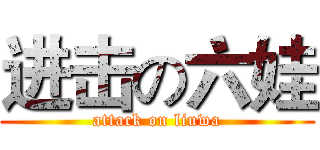 进击の六娃 (attack on liuwa)