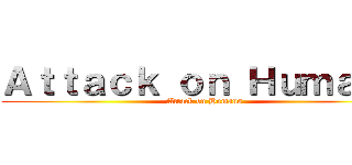 Ａｔｔａｃｋ ｏｎ Ｈｕｍａｎｓ (Attack on Humans)