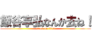 飯谷享弘なんか去ね！ (attack on titan)