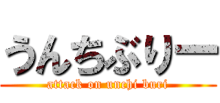 うんちぶりー (attack on unchi buri)