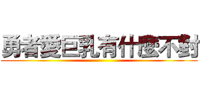 勇者愛巨乳有什麼不對 ()
