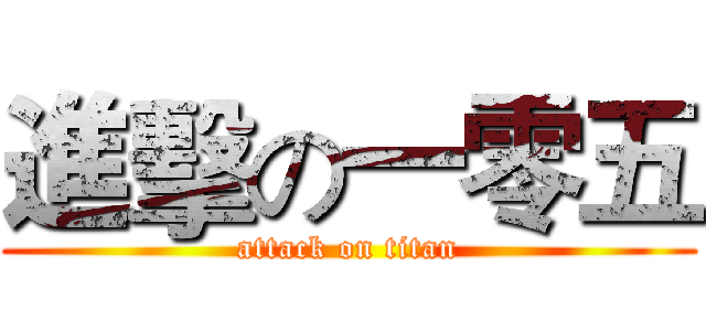 進擊の一零五 (attack on titan)