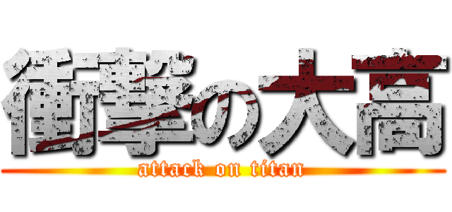 衝撃の大高 (attack on titan)
