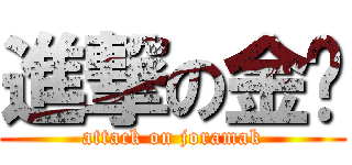 進撃の金鱼 (attack on joramak)