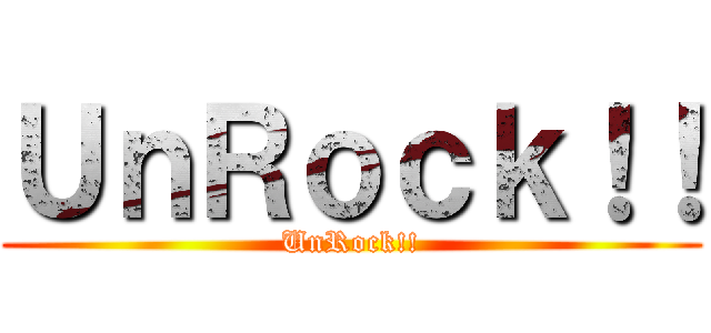 ＵｎＲｏｃｋ！！ (UnRock!!)