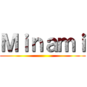 Ｍｉｎａｍｉ ()