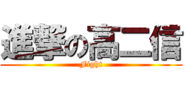 進撃の高二信 (Fight)