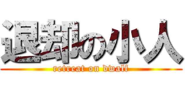退却の小人 (retreat on dwalf)