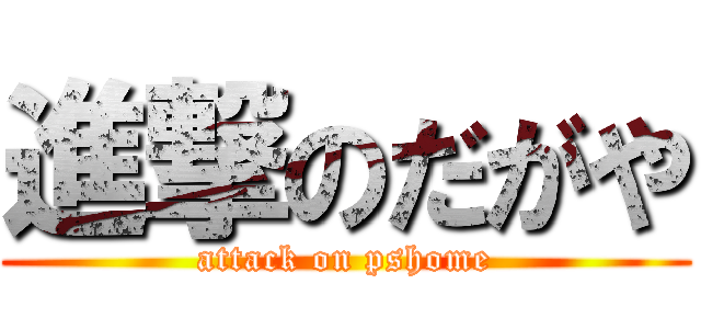 進撃のだがや (attack on pshome)